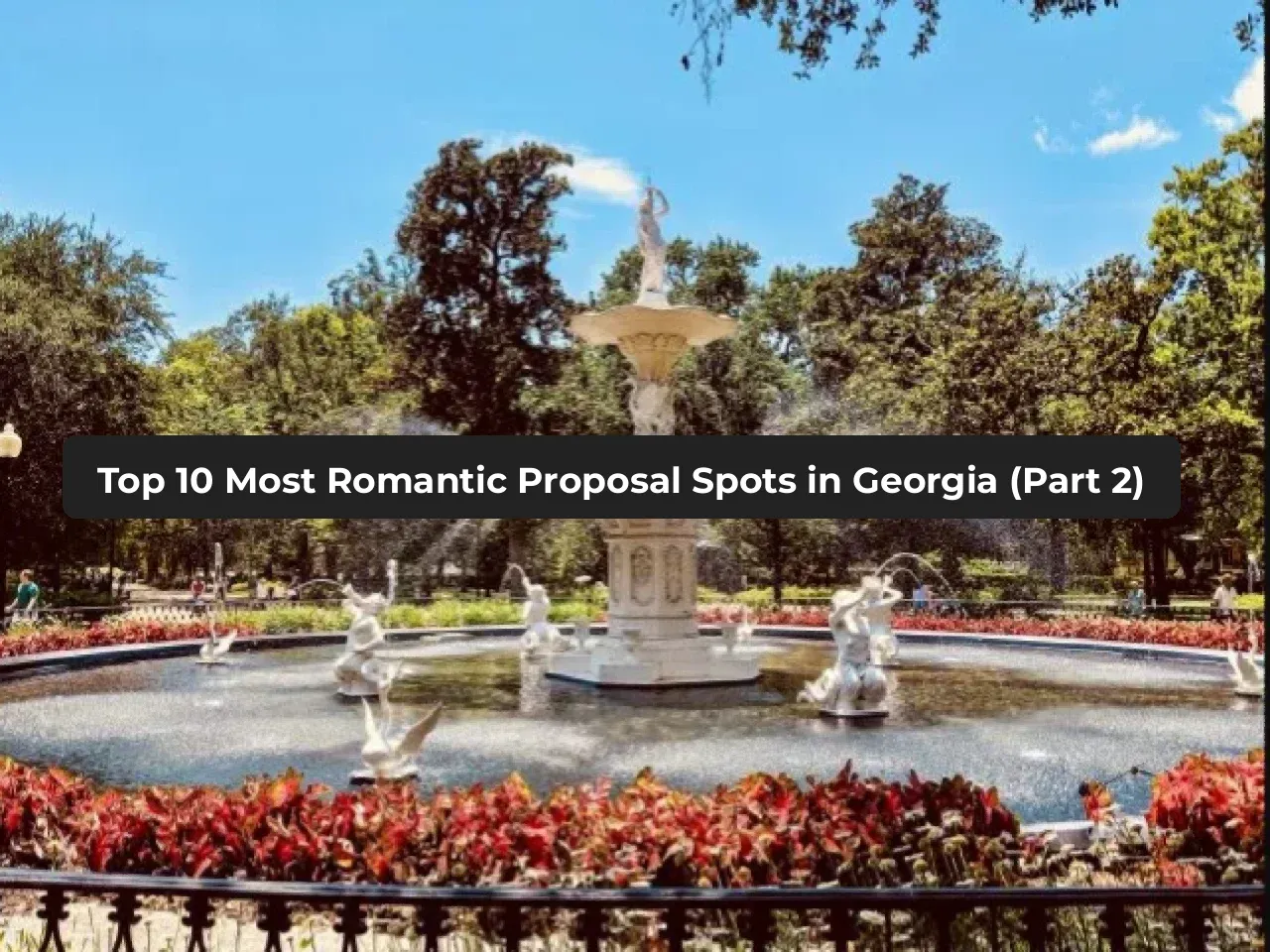 Top 10 Super Romantic Proposal Spots in Georgia (Part 2)